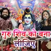 About Guru Shiv Ko Bana Lijiye Song